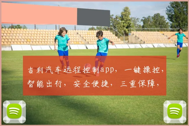 吉利汽车远程控制app，一键操控，智能出行，安全便捷，三重保障，体验非凡